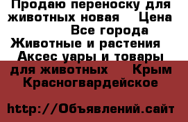 Продаю переноску для животных новая! › Цена ­ 500 - Все города Животные и растения » Аксесcуары и товары для животных   . Крым,Красногвардейское